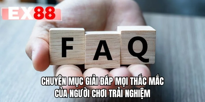 Chuyên mục giải đáp mọi thắc mắc của người chơi trải nghiệm