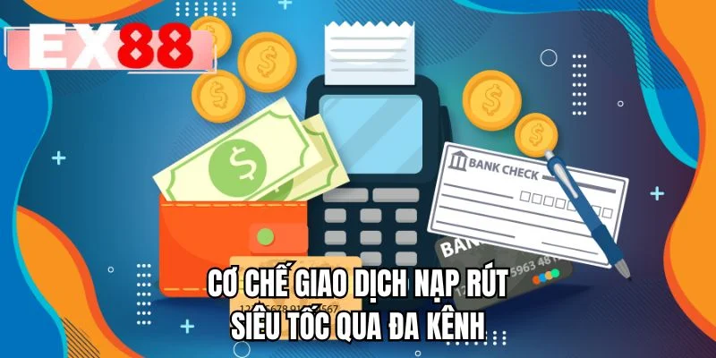 Cơ chế giao dịch nạp rút siêu tốc qua đa kênh