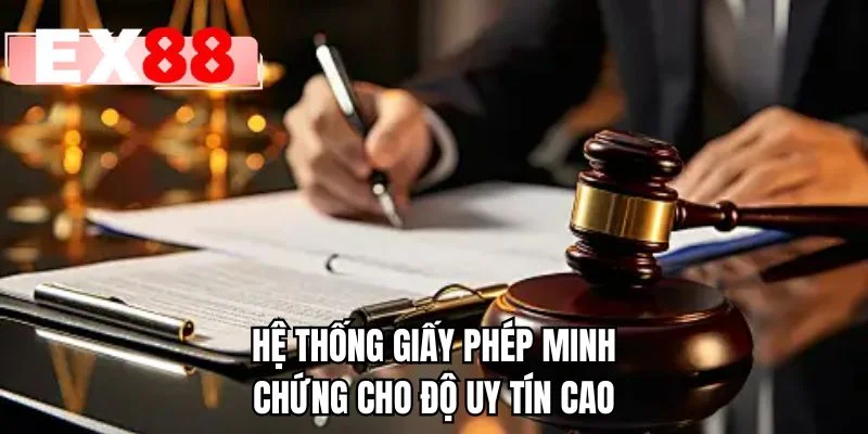 Hệ thống giấy phép minh chứng cho độ uy tín cao