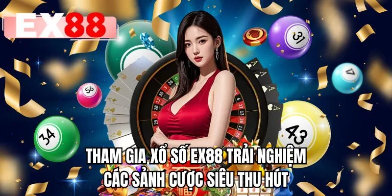 Tham gia xổ số EX88 trải nghiệm các sảnh cược siêu thu hút