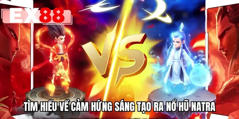 Tìm hiểu về cảm hứng sáng tạo ra nổ hũ Natra