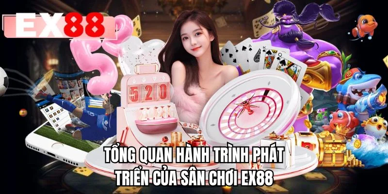 Tổng quan hành trình phát triển của sân chơi EX88